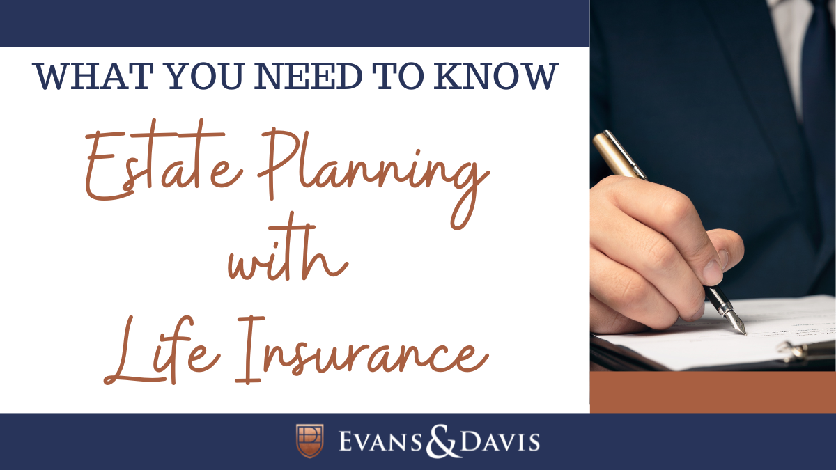 What You Need To Know - Life Insurance and Estate Planning